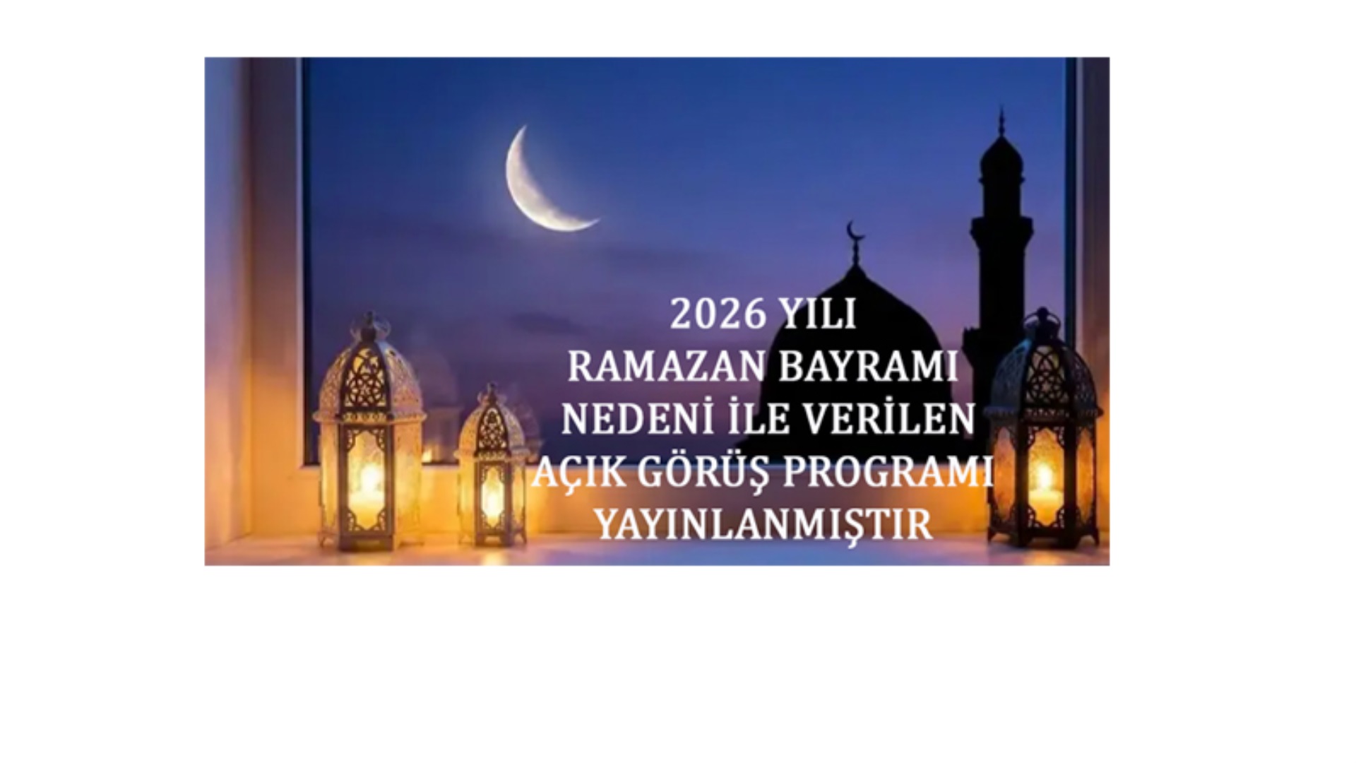 2026 RAMAZAN BAYRAMI NEDENİ İLE VERİLEN AÇIK GÖRÜŞ PROGRAMI