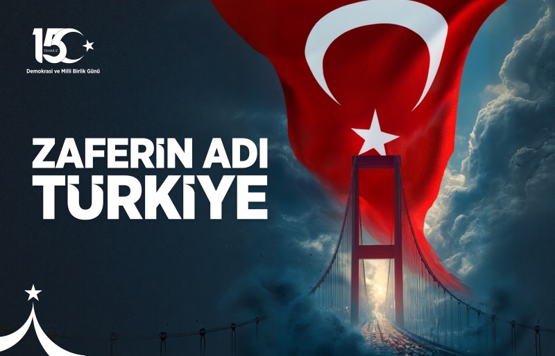 2025 - 15 TEMMUZ DEMOKRASİ VE MİLLİ BİRLİK GÜNÜ