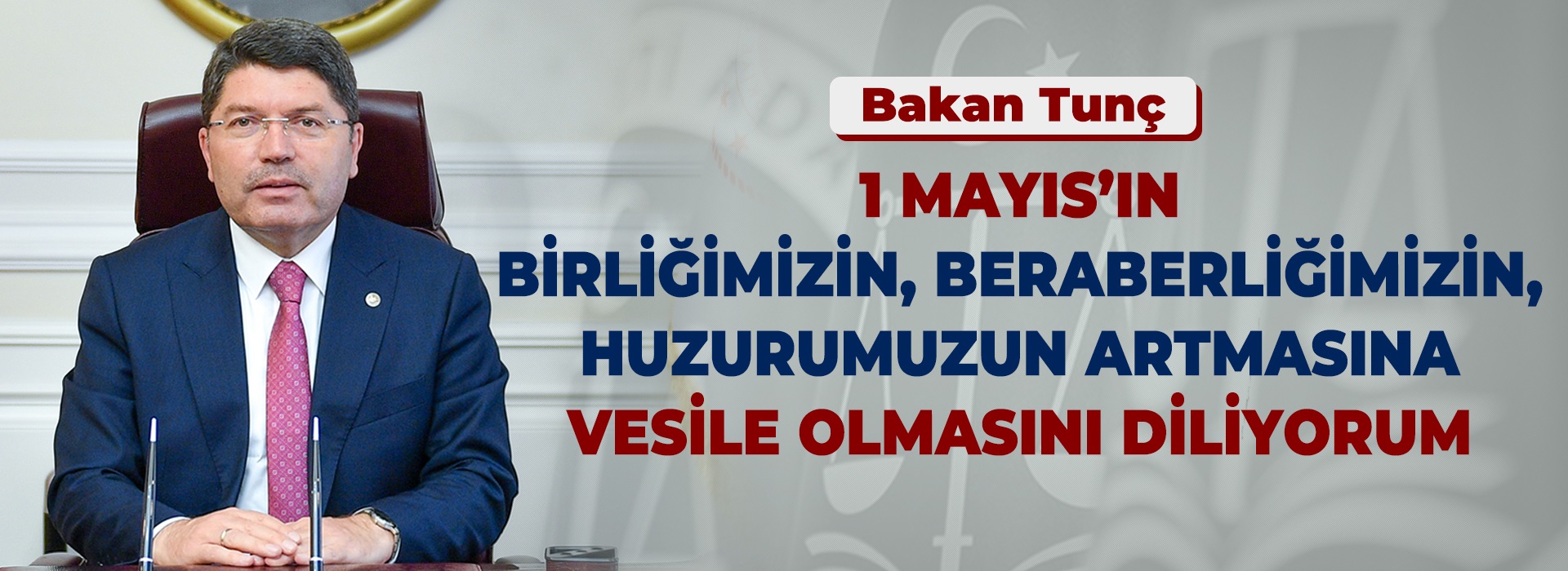 ADALET BAKANI YILMAZ TUNÇ’UN 1 MAYIS EMEK VE DAYANIŞMA GÜNÜ MESAJI Duyuru Görseli