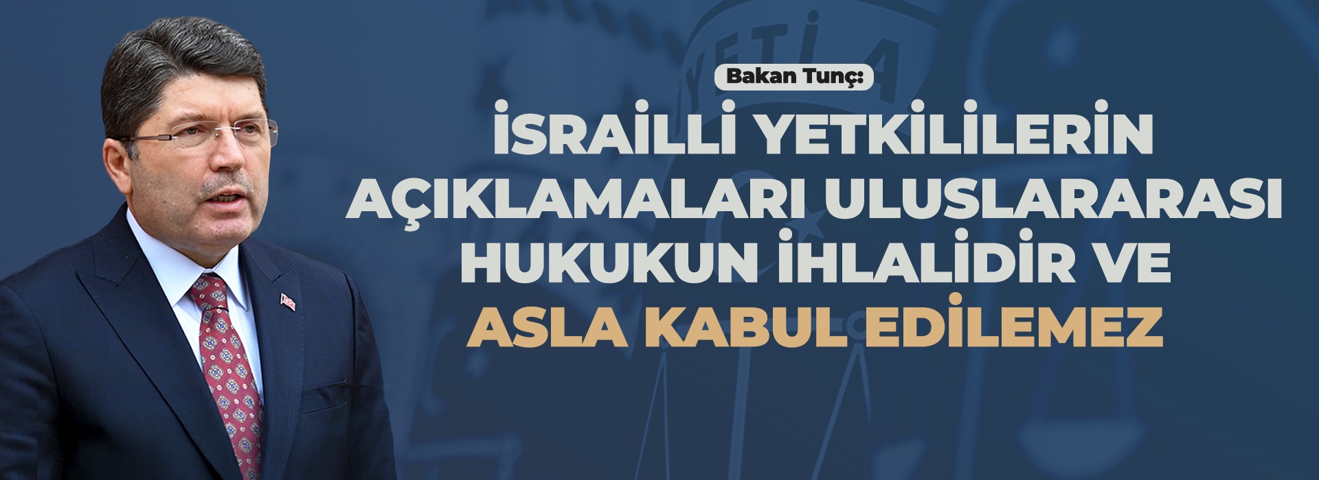 ADALET BAKANI TUNÇ, İSRAİLLİ YETKİLİLERİN "BATI ŞERİA'YI İLHAK ETME" ÇAĞRILARINI KINADI Duyuru Görseli