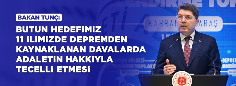 ADALET BAKANI YILMAZ TUNÇ, KAHRAMANMARAŞ'TA DEPREM BÖLGESİ DEĞERLENDİRME TOPLANTISI’NDA KONUŞTU