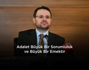 ADALET BÜYÜK BİR SORUMLULUK VE BÜYÜK BİR EMEKTİR