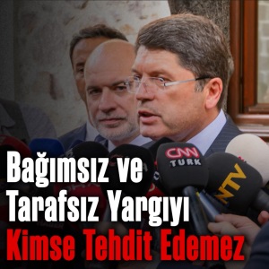 BAĞIMSIZ VE TARAFSIZ YARGIYI KİMSE TEHDİT EDEMEZ