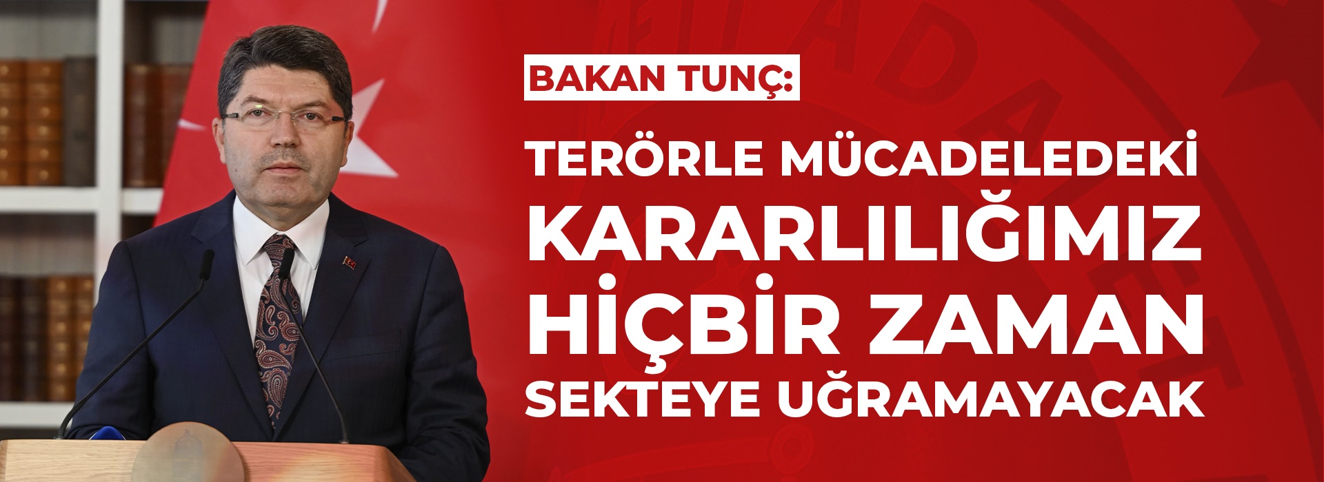 BAKAN TUNÇ: TERÖRLE MÜCADELEDEKİ KARARLILIĞIMIZ HİÇBİR ZAMAN SEKTEYE UĞRAMAYACAK Duyuru Görseli