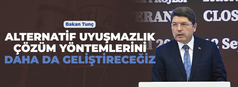 BAKAN TUNÇ, TÜRKİYE'DE ALTERNATİF UYUŞMAZLIK ÇÖZÜM YOLLARININ GELİŞTİRİLMESİ PROJESİ KAPANIŞ KONFERANSINA KATILDI