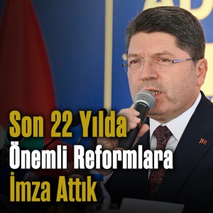 SON 22 YILDA ÖNEMLİ REFORMLARA İMZA ATTIK