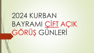 2024 KURBAN BAYRAMI ÇİFT AÇIK GÖRÜŞ GÜNLERİ