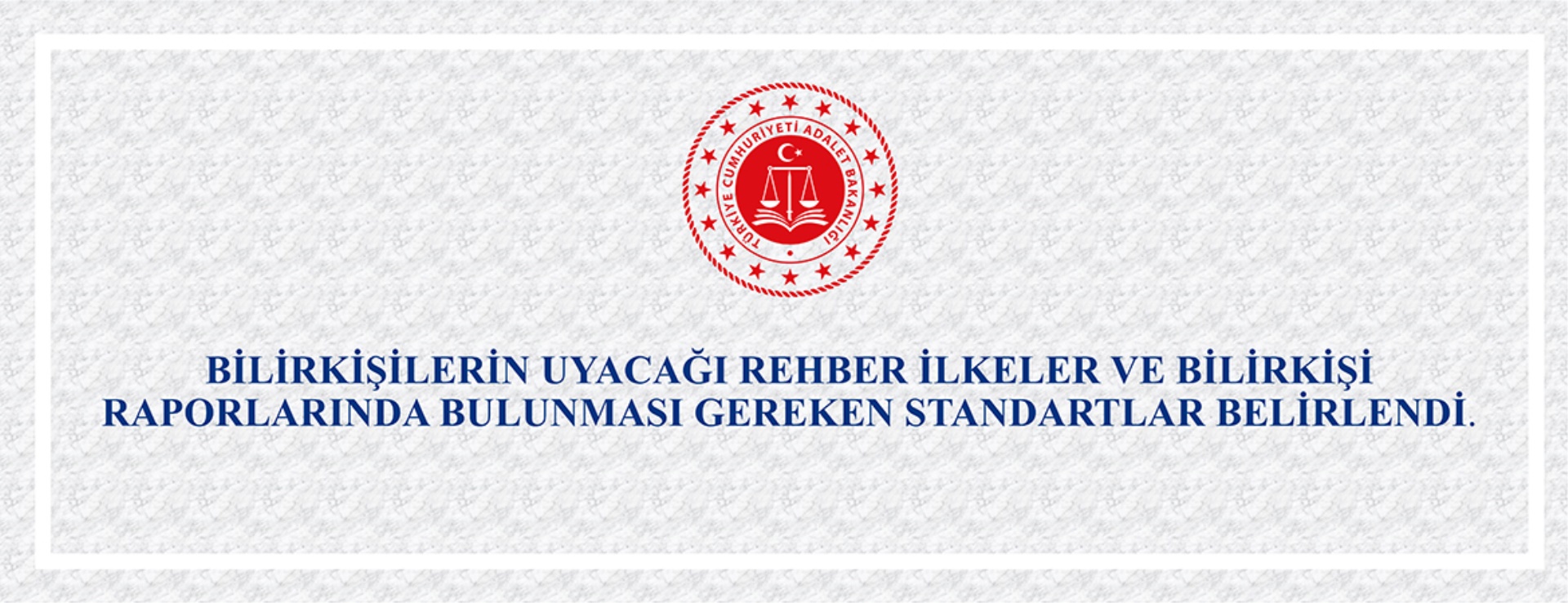 "Bilirkişilerin Uyacağı Rehber İlkeler ve Bilirkişi Raporlarında Bulunması Gereken Standartlar” belirlendi.